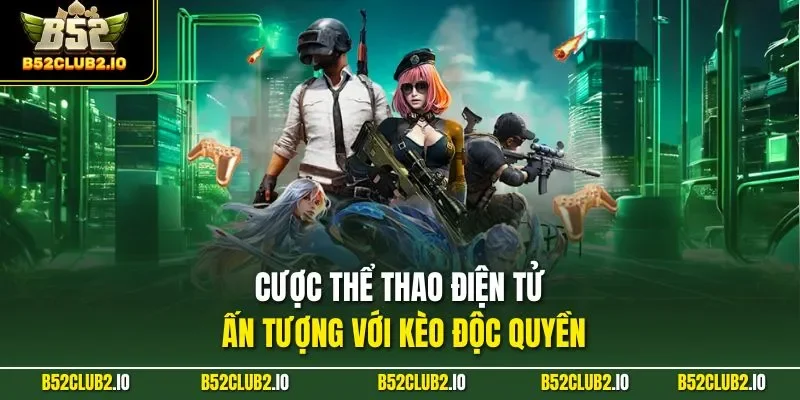 Cược thể thao điện tử ấn tượng với kèo độc quyền