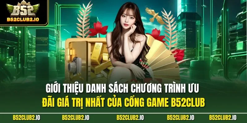 Giới thiệu danh sách chương trình ưu đãi giá trị nhất của cổng game B52CLUB