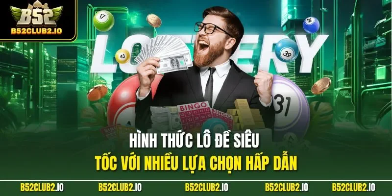 Hình thức lô đề siêu tốc với nhiều lựa chọn hấp dẫn