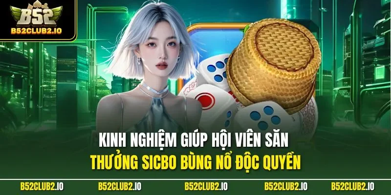 Kinh nghiệm giúp hội viên săn thưởng sicbo bùng nổ độc quyền