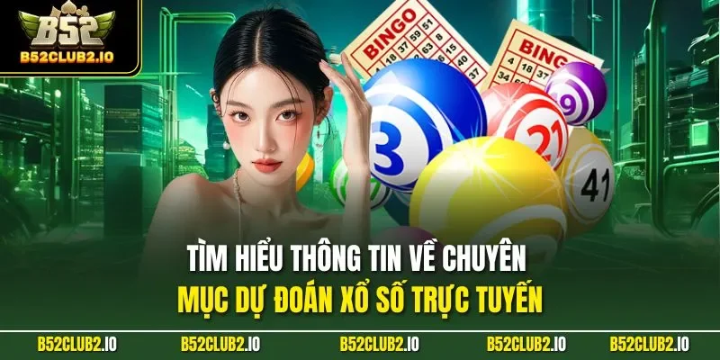 Tìm hiểu thông tin về chuyên mục dự đoán xổ số trực tuyến